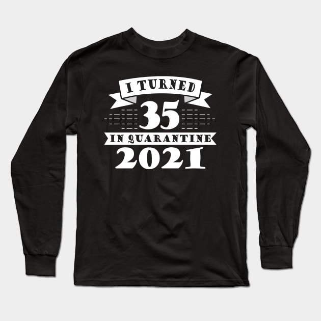 I Turned 35 in Quarantine 2021 Long Sleeve T-Shirt by victorstore